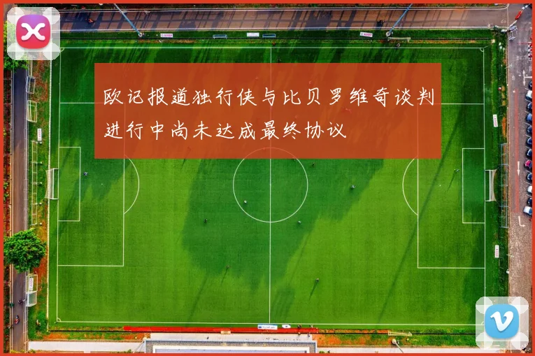 欧记报道独行侠与比贝罗维奇谈判进行中尚未达成最终协议